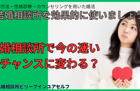 結婚相談所を効果的に使うことで今の不安や悩みがチャンスに変わります！